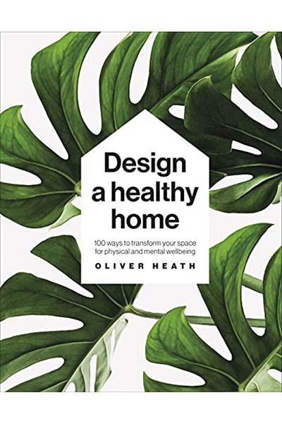 DK Publishing Design A Healthy Home 100 Ways To Transform Your Space For Physical And Mental Wellbeing