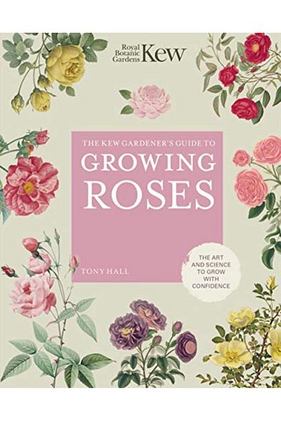 Frances Lincoln Publishers The Kew Gardeners Guide To Growing Roses The Art And Science To Grow With Confidence Volume 8