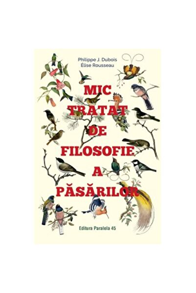 Paralela 45 A Little Treatise on the Philosophy of Birds - Philippe J. Dubois...