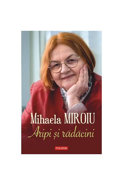 Polirom Aripi și rădăcini - Mihaela Miroiu, ed. 2022
