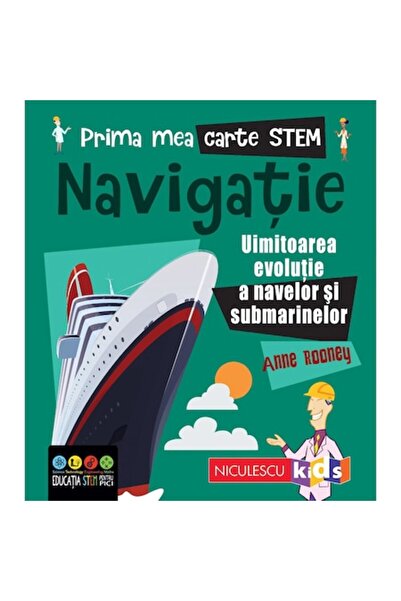 Niculescu Prima mea carte STEM: NAVIGAȚIE. Uimitoarea evoluție a navelor și s...