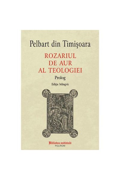 Polirom The Golden Rosary of Theology. Prologue - Pelbart from Timisoara