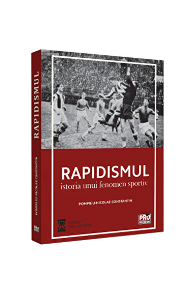 Pro Universitaria Rapidismul: Istoria unui fenomen sportiv, Pompiliu Nicolae ...