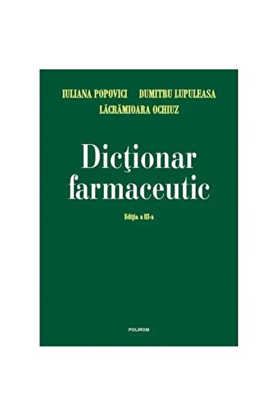 Polirom Dicţionar farmaceutic - Iuliana Popovici, L. Ochiuz, D. Lupuleasa