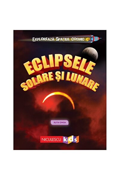 Niculescu Explorează spațiul cosmic: Eclipse solare și lunare - Ruth Owen
