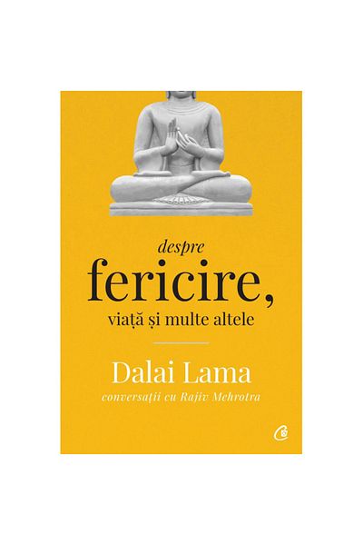 Curtea Veche On Happiness, Life, and More. Second Edition, Dalai Lama Conversations with Rajiv Mehrotra
