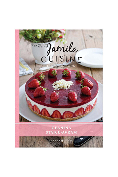 Curtea Veche BUCĂTARE JAMILA. Cele mai indragite retete - Geanina Staicu - Avram (vol. I)