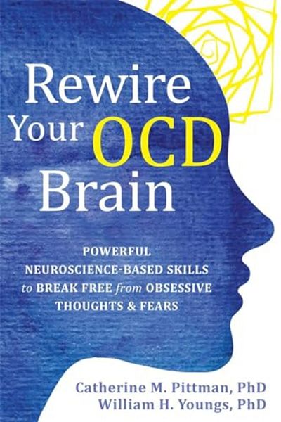 New Harbinger Publications Rewire Your Ocd Brain Powerful Neurosciencebased Skills To Break Free From Obsessive Thoughts And