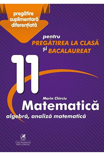 Editura Cartea Romaneasca Educational Matematică clasa a XI-a, Marian Chirciu...