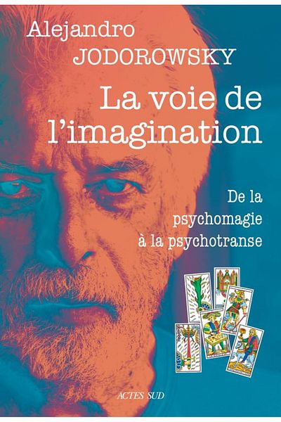 Actes Sud La Voie De Limagination De La Psychomagie A La Psychotranse Correspondance Psychomagique