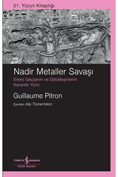 TÜRKİYE İŞ BANKASI KÜLTÜR YAYINLARI Nadir Metaller Savaşı: Enerji Geçişinin V...