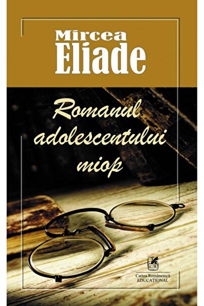 Editura Cartea Romaneasca Educational Romanul adolescentului miop, Mircea Eliade