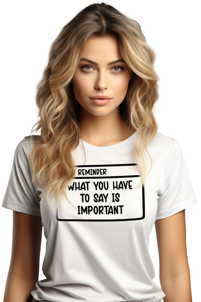 StoryGift Romania Tricou Femei cu mesaj in engleza "What you have to say is important" - ceea ce a WHT_M