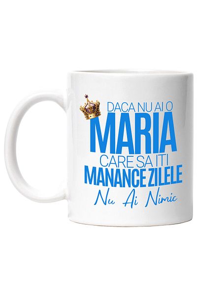 StoryGift Romania Cana Cu Design Coroana Regala De Rege Text Daca Nu Ai O Maria Care Sa Iti Mananc, Cu Maner Alb Stg
