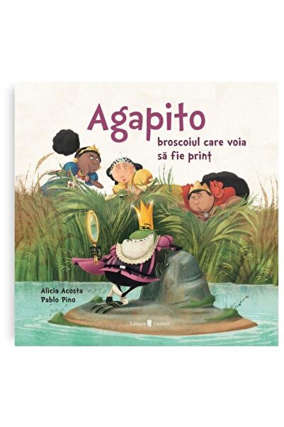 Editura Univers Agapito, broscoiul care voia sa fie print, Alicia Garcia Acosta