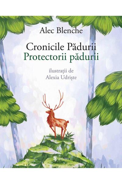 Editura Univers Cronicile Padurii. Protectorii padurii, Alec Blenche