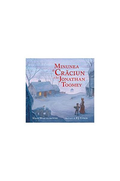 Editura Cartea Copiilor Minunea de Craciun a lui Jonathan Toomey, Susan Wojci...
