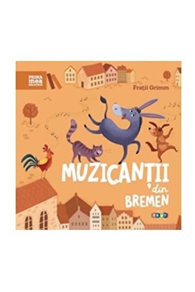 Editura Prut International Prima mea biblioteca. Muzicantii din Bremen, Frati...