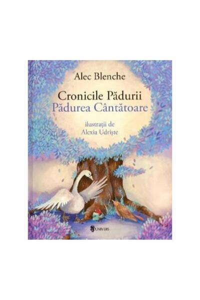 Editura Univers Cronicile Padurii. Padurea cantatoare, Alec Blenche