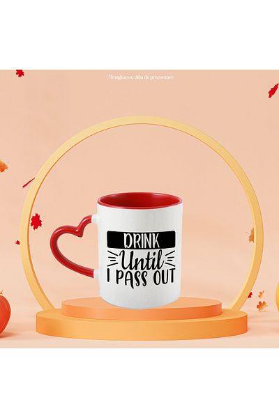 StoryGift Romania Cana Cu Textul In Engleza "drink Until I Pass Out" - Beau Pana Cand Lesin Cu Man, Cu ,stg
