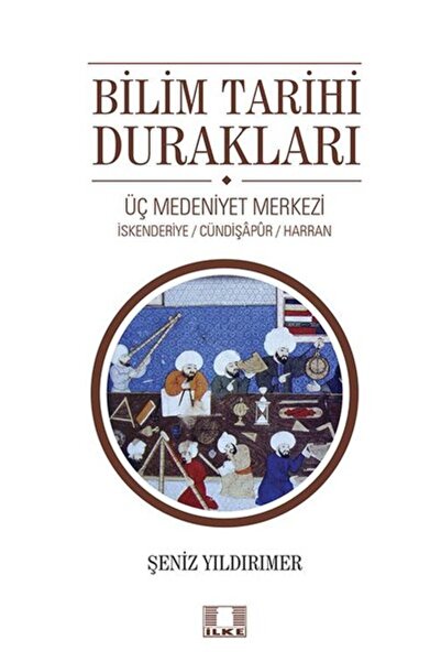 İlke Yayıncılık Bilim Tarihi Durakları: Üç Medeniyet Merkezi - İskenderiye - ...