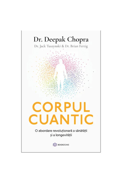 Bookzone Corpul cuantic - Deepak Chopra, Jack Tuszynski, Brian Fertig
