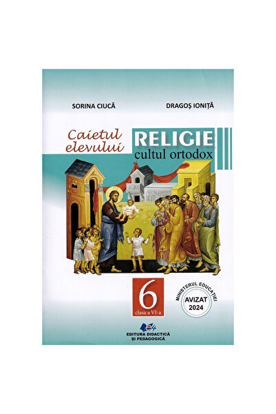 Didactica si Pedagogica Religie. Cultul Ortodox - Clasa a VI-a - Caietul elev...