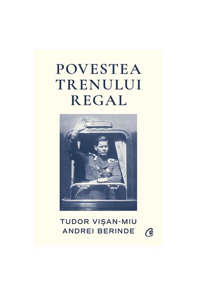 Curtea Veche The Story of the Royal Train - Tudor Visan-miu, Andrei Berinde