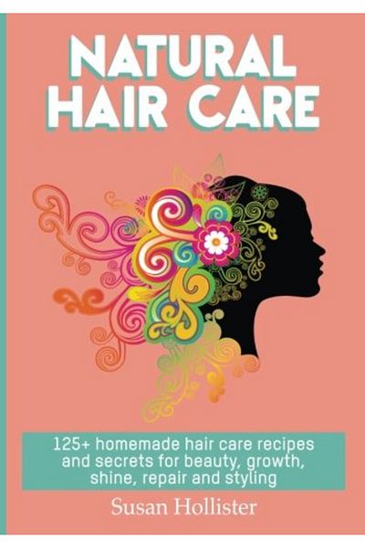 Createspace Independent Publishing Platform Natural Hair Care 125+ Homemade Hair Care Recipes And Secrets For Beauty Growth Shine Repair And