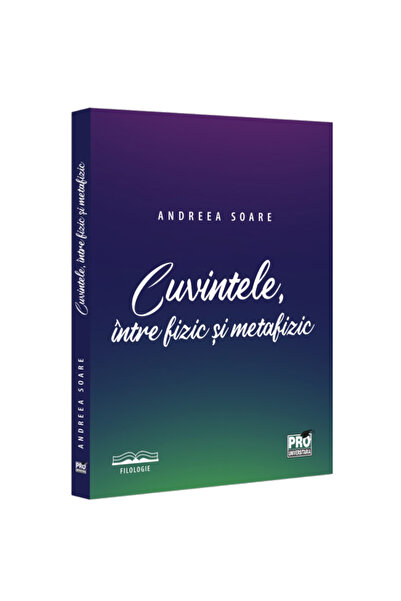 Pro Universitaria Cuvintele dintre fizic și metafizic, Andreea Soare