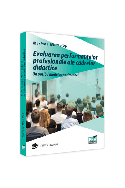 Pro Universitaria Evaluarea performanței profesionale a cadrelor didactice. Un posibil model experimental, Mariana Mion-Pop