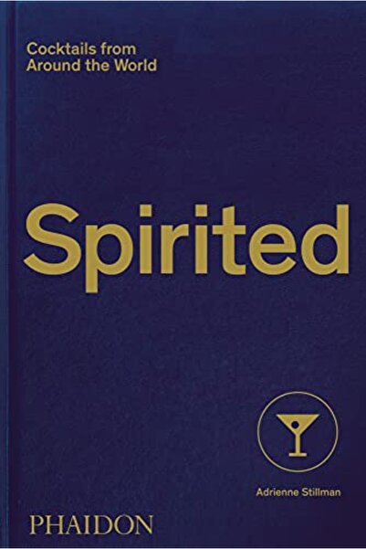 Phaidon Press Spirited Cocktails From Around The World