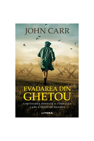 Litera Evadare din ghetou. Povestea uimitoare a copilului care a fugit de naziști, John Carr