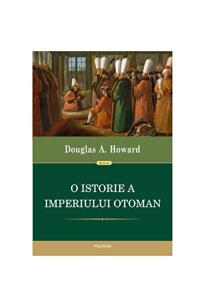 Polirom O istorie a Imperiului Otoman - Douglas A. Howard