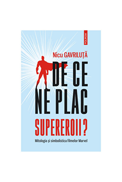 Polirom De ce ne plac supereroii? - Nicu Gavriluța, ed. 2022