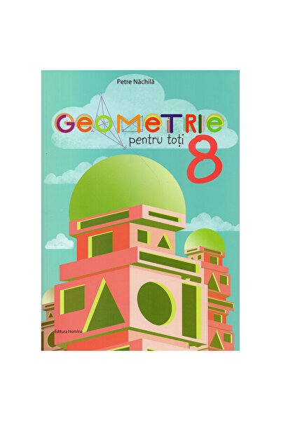 NOMİNAL Geometrie pentru toți, clasa a VIII-a, Petre Nachila