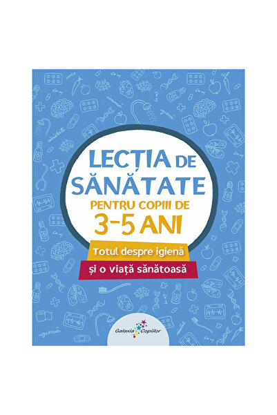 Editura Galaxia Copiilor Lecția de sănătate 1 - pentru copii 3-5 ani, Tudosie...