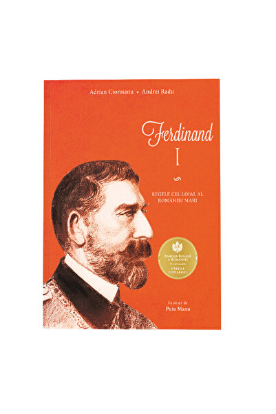 Curtea Veche Ferdinand I. Regele loial al României Mari, Adrian Cioroianu, An...