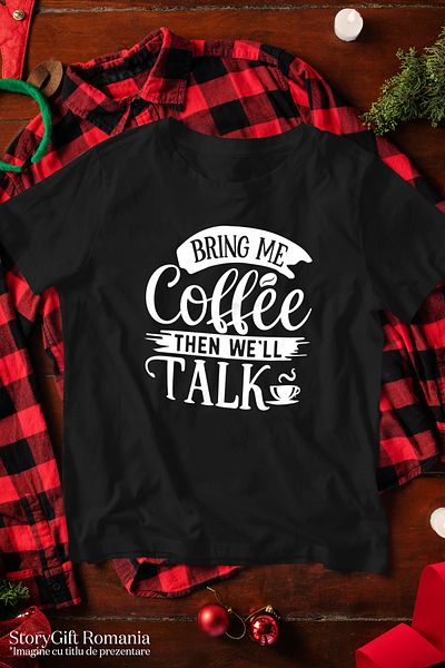 StoryGift Romania Tricou Barbati pentru cei care nu discuta pana cand nu le aduci cafea cu imprimeu pe Fata, STG