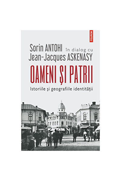 Polirom Oameni și patrii - Sorin Antohi, Jean-Jacques Askenasy