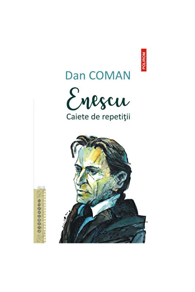 Polirom Enescu. Caiete de repetiții, Dan Coman