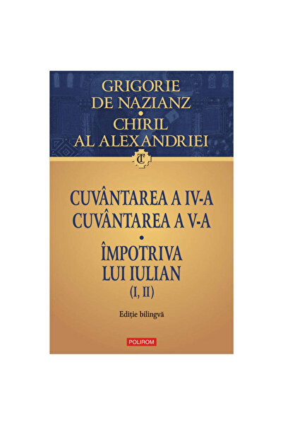 Polirom Discursul IV. Discursul V. Împotriva lui Iulian (I, II), Grigore de N...