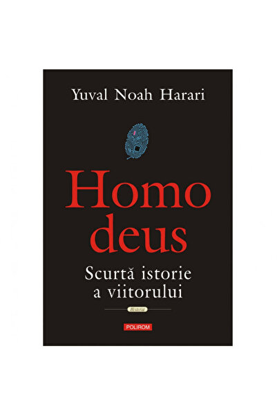 Polirom Homo deus. O scurtă istorie a viitorului, Yuval Noah Harari