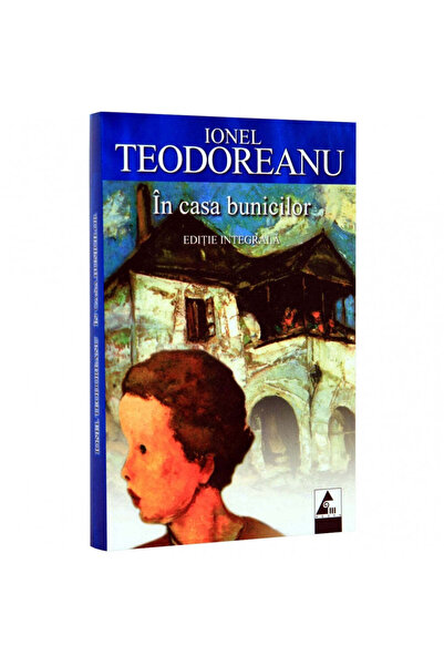 Editura Agora În casa bunicilor - Ionel Teodoreanu