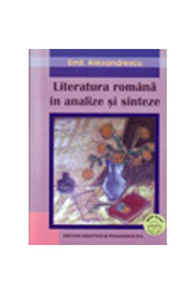 Didactica si Pedagogica Literatura românească în analize și sinteze - Emil Alexandrescu