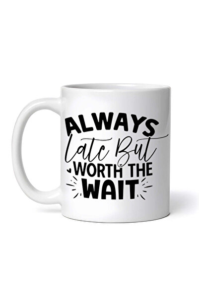 OEM Cană albă personalizată, Întotdeauna întârziată, dar merită așteptarea, I...