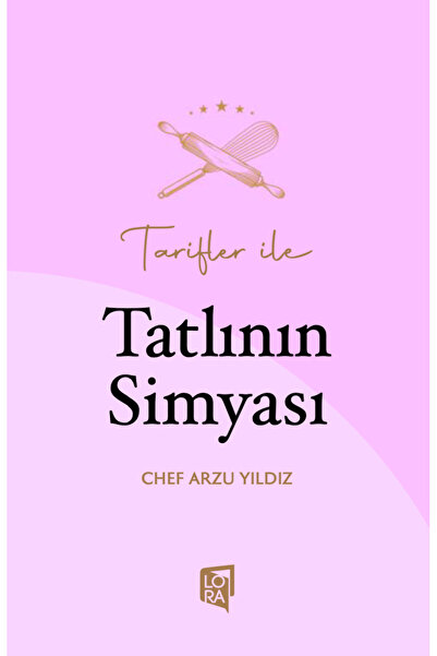 Lora Yayıncılık Chef Arzu Yıldız - Tarifler ile Tatlının Simyası