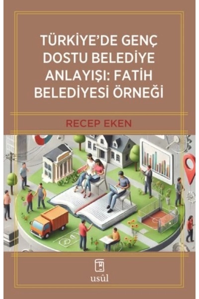 Türkiye’de Genç Dostu Belediye Anlayışı: Fatih Belediyesi Örneği - Recep Eken