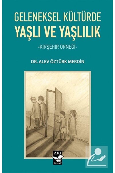 Arı Sanat Yayınevi Geleneksel Kültürde Yaşlı Ve Yaşlılık & Kırşehir Örneği