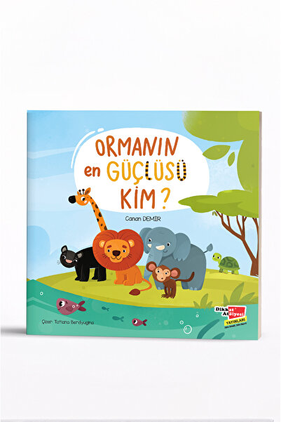Dikkat Atölyesi Yayınları ORMANIN EN GÜÇLÜSÜ KİM?